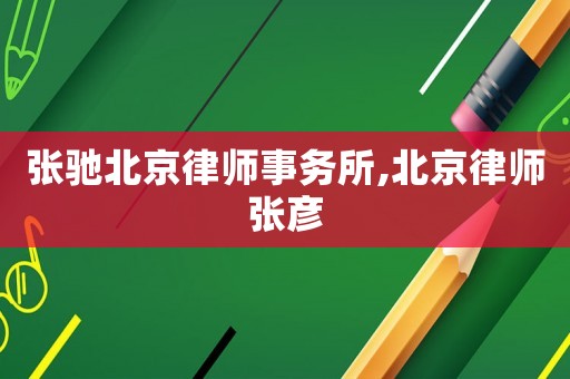 张驰北京律师事务所,北京律师张彦