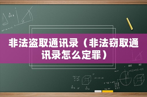 非法盗取通讯录(非法窃取通讯录怎么定罪) 非法盗取通讯录(非法窃取通讯录怎么定罪)