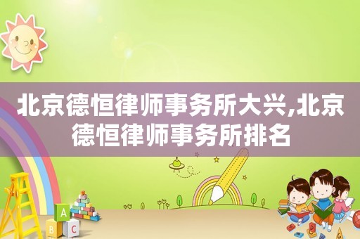北京德恒律师事务所大兴,北京德恒律师事务所排名 北京德恒律师事务所大兴,北京德恒律师事务所排名
