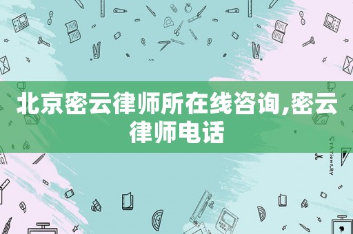 北京密云律师所在线咨询,密云律师电话 北京密云律师所在线咨询,密云律师电话