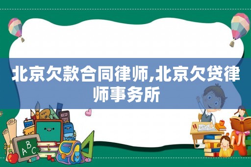北京欠款合同律师,北京欠贷律师事务所 北京欠款合同律师,北京欠贷律师事务所