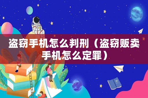 盗窃手机怎么判刑（盗窃贩卖手机怎么定罪）