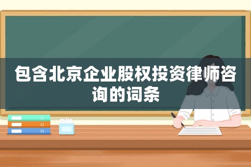 包含北京企业股权投资律师咨询的词条 包含北京企业股权投资律师咨询的词条