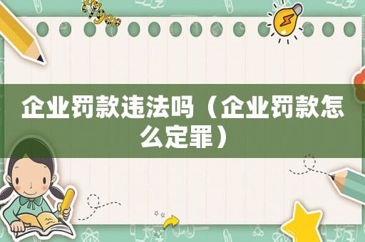 企业罚款违法吗(企业罚款怎么定罪) 企业罚款违法吗(企业罚款怎么定罪)