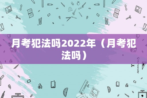 月考犯法吗2022年（月考犯法吗）