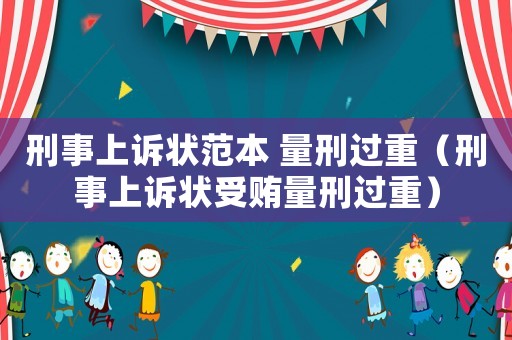 刑事上诉状范本 量刑过重(刑事上诉状 *** 量刑过重) 刑事上诉状范本 量刑过重(刑事上诉状 *** 量刑过重)