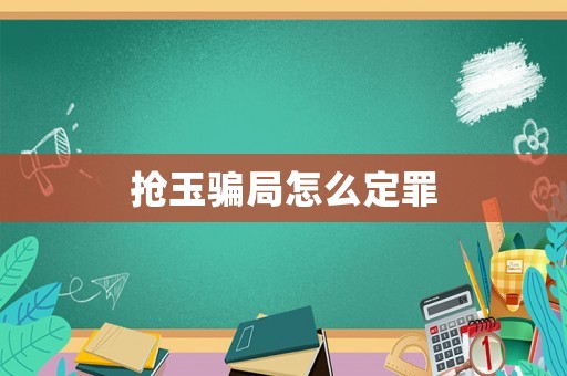 抢玉骗局怎么定罪