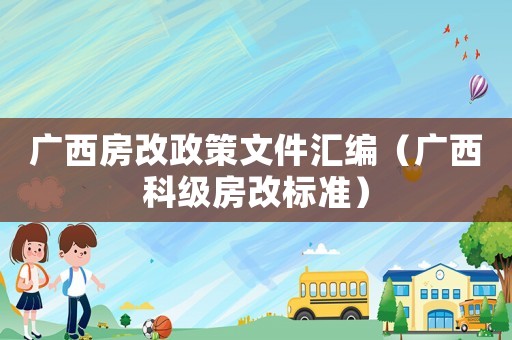 广西房改政策文件汇编（广西科级房改标准）