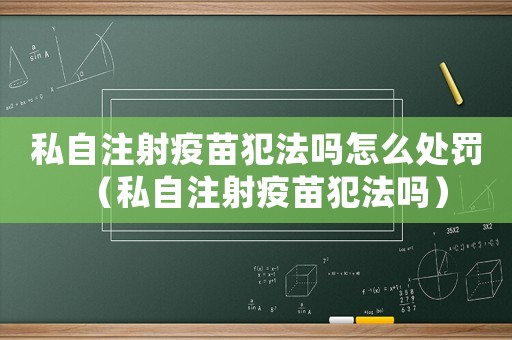 私自注射疫苗犯法吗怎么处罚（私自注射疫苗犯法吗）