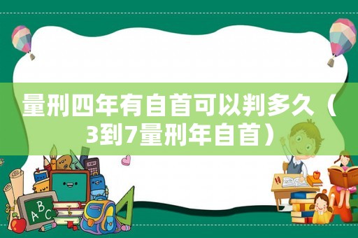 量刑四年有自首可以判多久(3到7量刑年自首) 量刑四年有自首可以判多久(3到7量刑年自首)