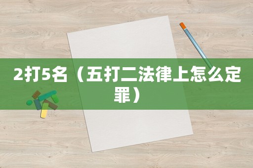 2打5名（五打二法律上怎么定罪）