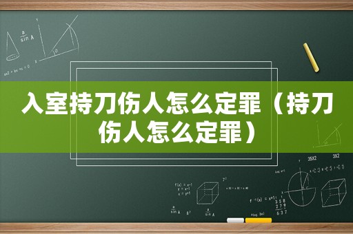 入室持刀伤人怎么定罪（持刀伤人怎么定罪）