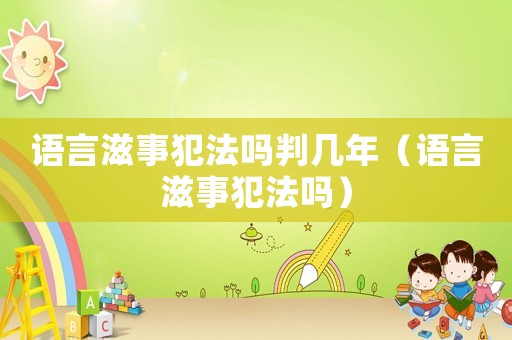 语言滋事犯法吗判几年(语言滋事犯法吗) 语言滋事犯法吗判几年(语言滋事犯法吗)