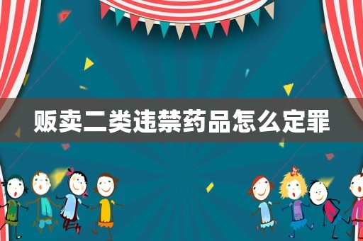 贩卖二类违禁药品怎么定罪