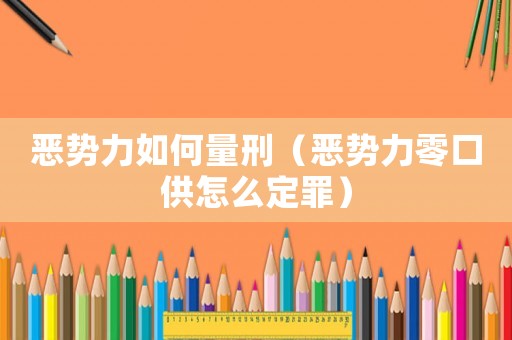 恶势力如何量刑（恶势力零口供怎么定罪）