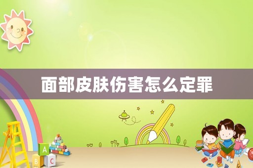 面部皮肤伤害怎么定罪