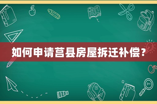 如何申请莒县房屋拆迁补偿? 如何申请莒县房屋拆迁补偿?