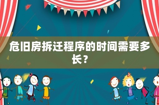 危旧房拆迁程序的时间需要多长？