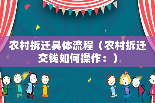 农村拆迁具体流程（农村拆迁交钱如何操作：）