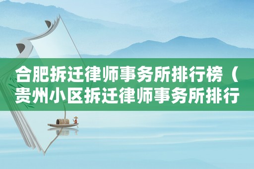 合肥拆迁律师事务所排行榜(贵州小区拆迁律师事务所排行榜) 合肥拆迁律师事务所排行榜(贵州小区拆迁律师事务所排行榜)