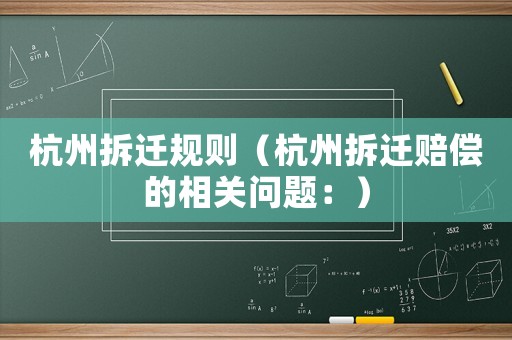 杭州拆迁规则(杭州拆迁赔偿的相关问题:) 杭州拆迁规则(杭州拆迁赔偿的相关问题:)