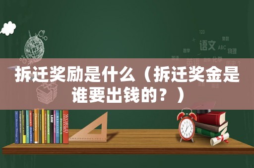 拆迁奖励是什么（拆迁奖金是谁要出钱的？）