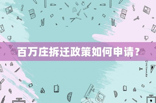 百万庄拆迁政策如何申请？