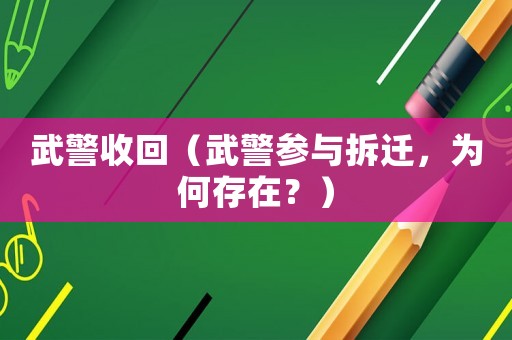 武警收回(武警参与拆迁,为何存在?) 武警收回(武警参与拆迁,为何存在?)