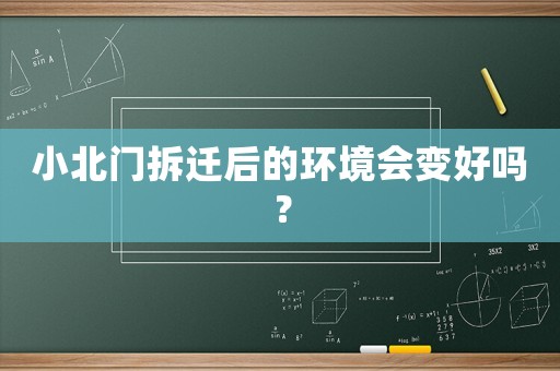 小北门拆迁后的环境会变好吗? 小北门拆迁后的环境会变好吗?