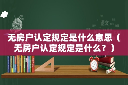 无房户认定规定是什么意思(无房户认定规定是什么?) 无房户认定规定是什么意思(无房户认定规定是什么?)