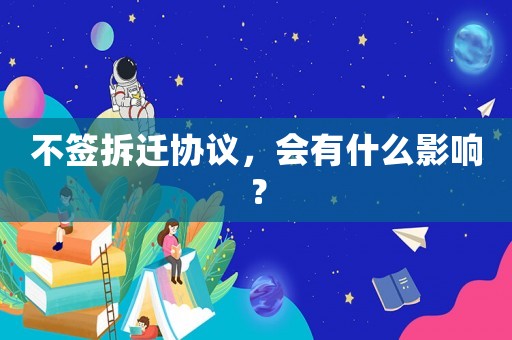 不签拆迁协议，会有什么影响？