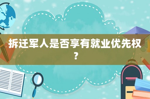拆迁军人是否享有就业优先权？
