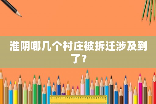 淮阴哪几个村庄被拆迁涉及到了？
