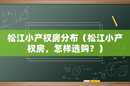 松江小产权房分布(松江小产权房,怎样选购?) 松江小产权房分布(松江小产权房,怎样选购?)