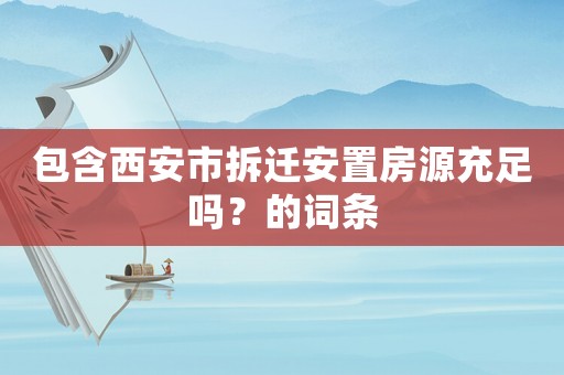 包含西安市拆迁安置房源充足吗?的词条 包含西安市拆迁安置房源充足吗?的词条