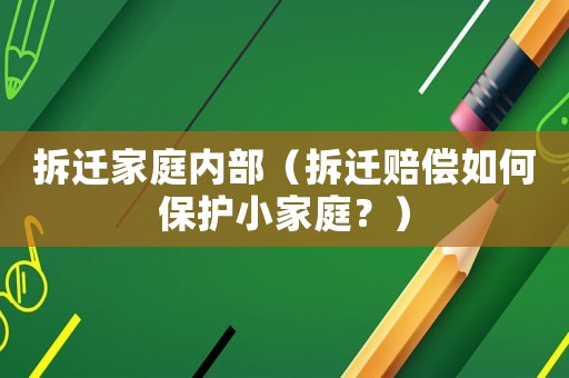 拆迁家庭内部(拆迁赔偿如何保护小家庭?) 拆迁家庭内部(拆迁赔偿如何保护小家庭?)