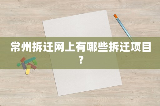 常州拆迁网上有哪些拆迁项目? 常州拆迁网上有哪些拆迁项目?