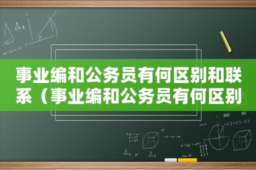 事业编和公务员有何区别和联系（事业编和公务员有何区别？）
