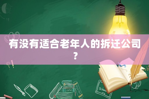有没有适合老年人的拆迁公司？