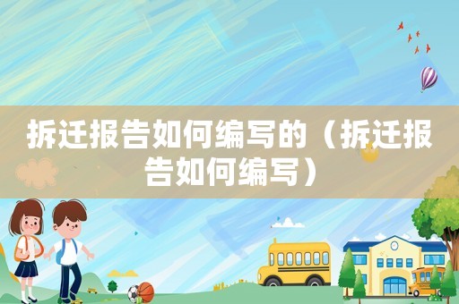 拆迁报告如何编写的（拆迁报告如何编写）