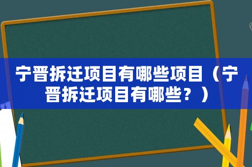 宁晋拆迁项目有哪些项目(宁晋拆迁项目有哪些?) 宁晋拆迁项目有哪些项目(宁晋拆迁项目有哪些?)