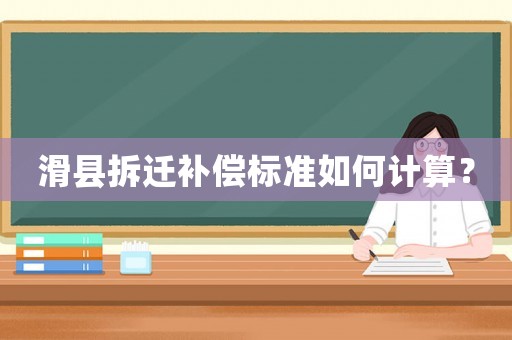 滑县拆迁补偿标准如何计算? 滑县拆迁补偿标准如何计算?