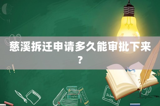 慈溪拆迁申请多久能审批下来? 慈溪拆迁申请多久能审批下来?