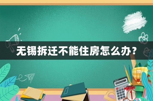无锡拆迁不能住房怎么办？