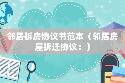 邻居拆房协议书范本(邻居房屋拆迁协议:) 邻居拆房协议书范本(邻居房屋拆迁协议:)