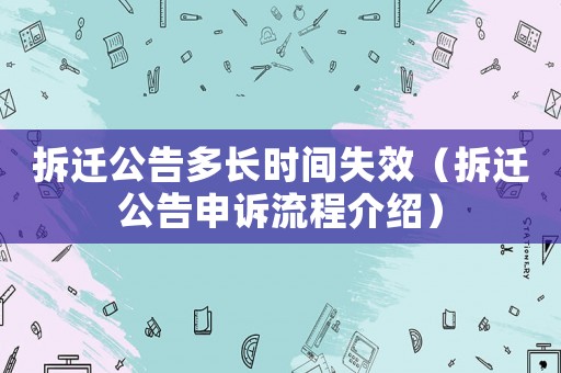 拆迁公告多长时间失效（拆迁公告申诉流程介绍）
