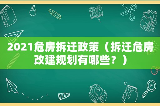 2021危房拆迁政策(拆迁危房改建规划有哪些?) 2021危房拆迁政策(拆迁危房改建规划有哪些?)