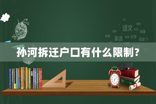 孙河拆迁户口有什么限制？