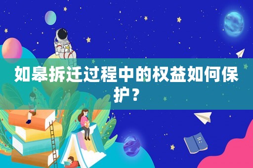 如皋拆迁过程中的权益如何保护? 如皋拆迁过程中的权益如何保护?