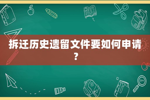 拆迁历史遗留文件要如何申请？